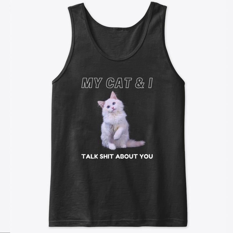 My Cat &amp; I talk shit about you.