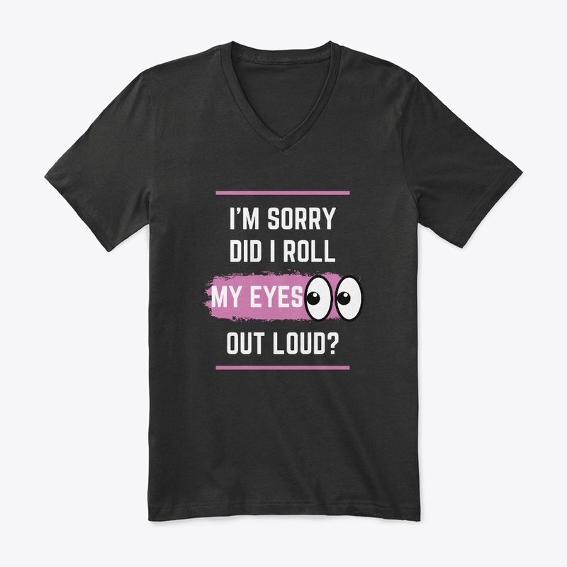 I'm sorry, did I roll my eyes T-Shirt