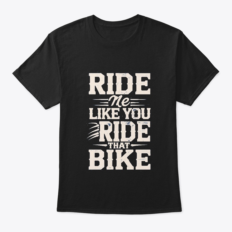 Ride Me Like You Ride That Bike Biker
