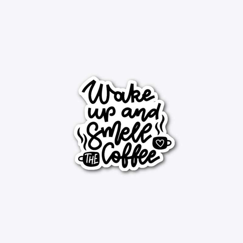 Wake up and Smell the Coffee