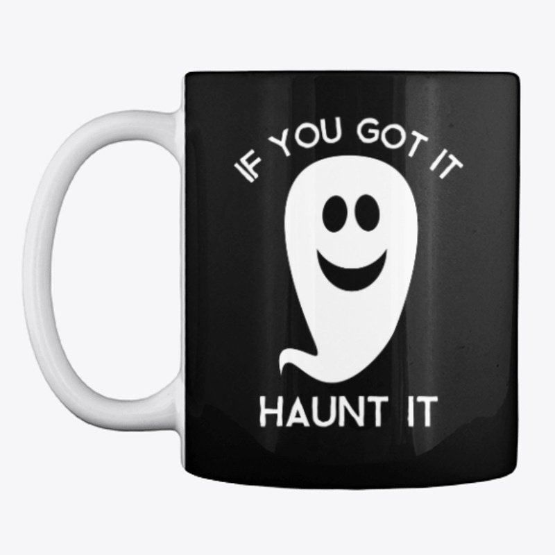 If you got it haunt it 