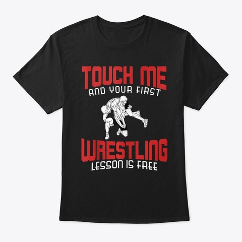 Touch Me And Your First Wrestling Lesson Black T-Shirt Front