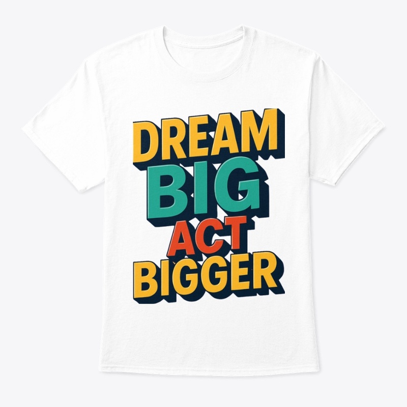 Dream Big, Act bigger