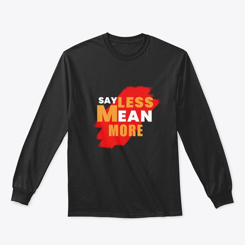 Say Less Mean More T Shirts