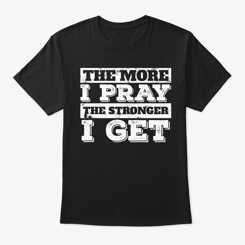 The More I Pray The Stronger I Get