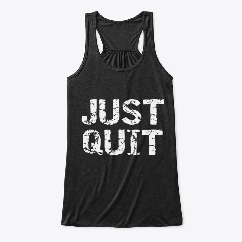 JUST QUIT