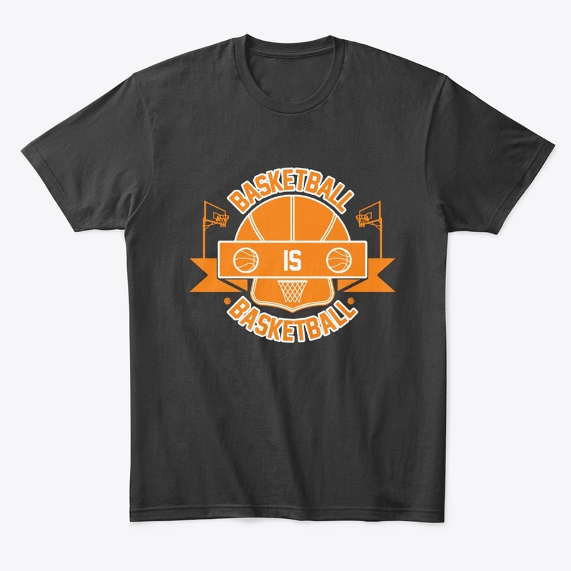 Basketball is Basketball T Shirt Design