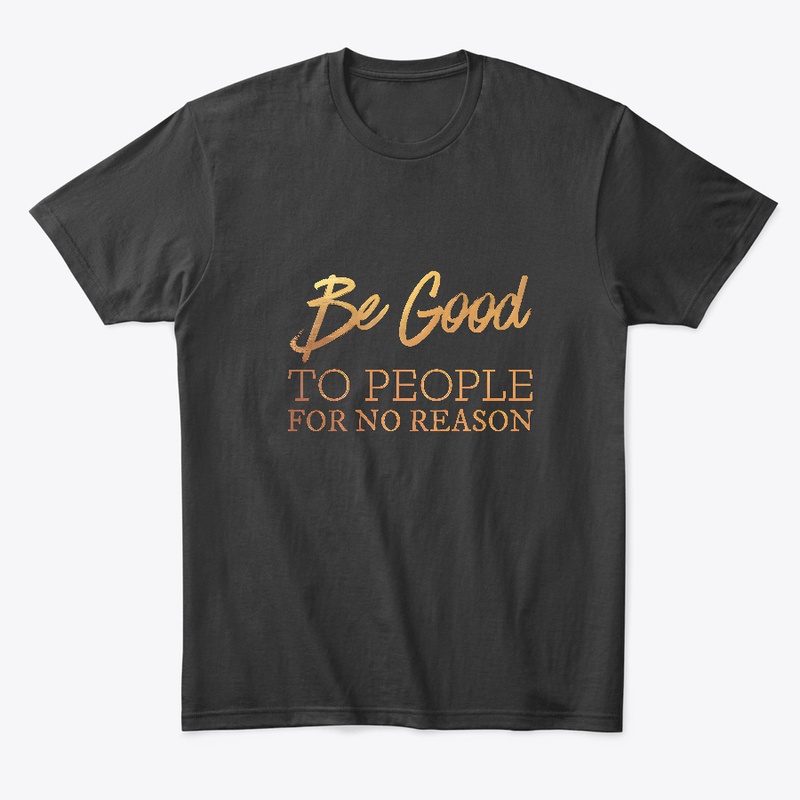 Be Good To People For No Reason