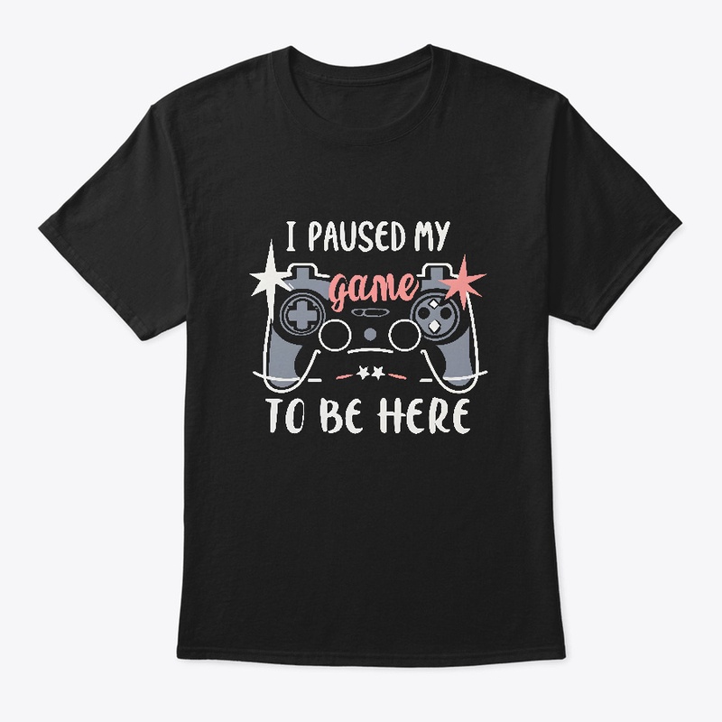 I paused my game to be here T-shirt 