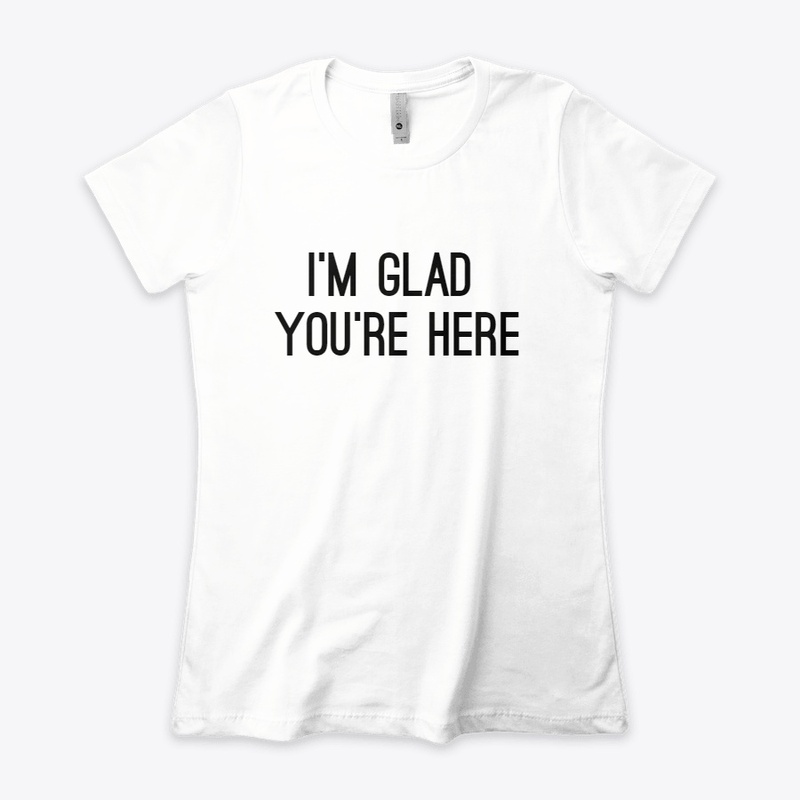 I'm Glad You're Here
