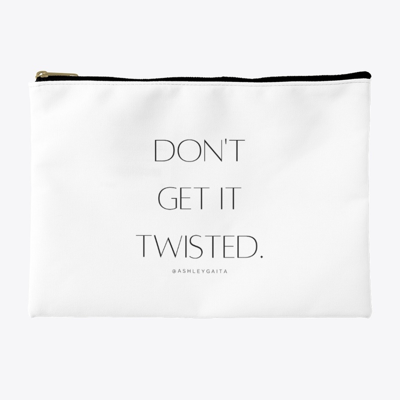 DON'T GET IT TWISTED!
