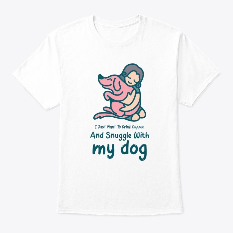 Drink Coffee And Snuggle With My Dog