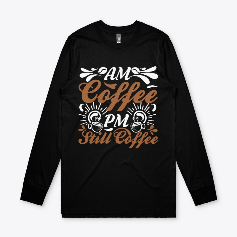 A.M. Coffee P.M. Still Coffee