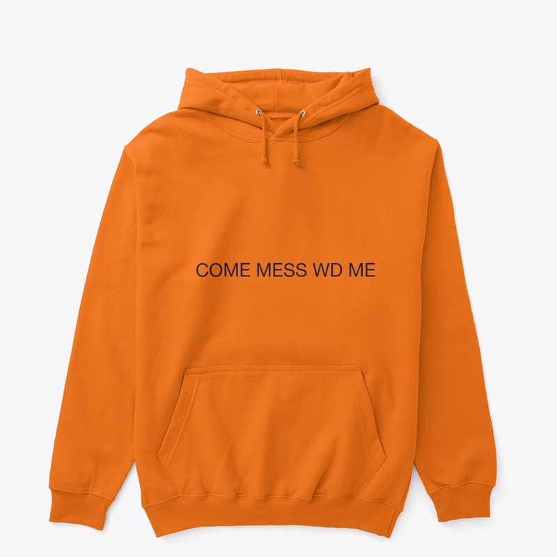 COME MESS WD ME