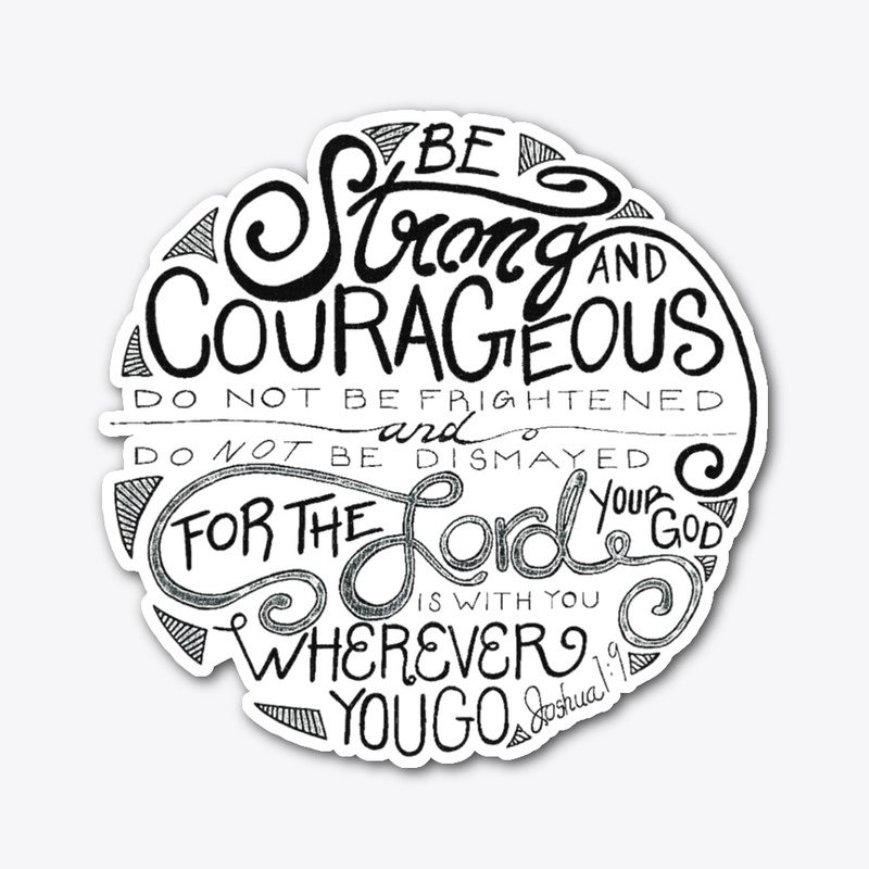 Be Strong and Courageous