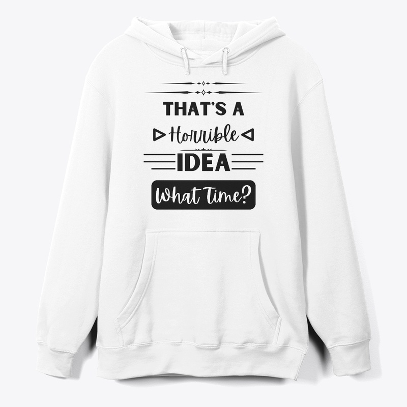 That's a Horrible Idea... What Time?
