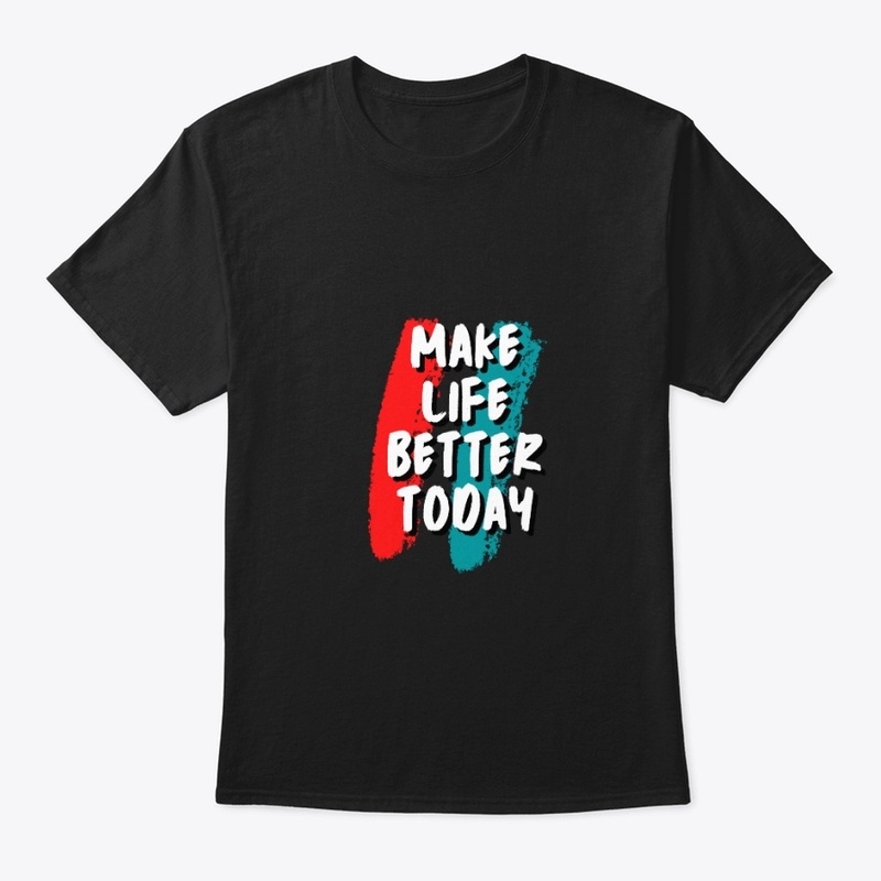 Make Life Better Today Collection!