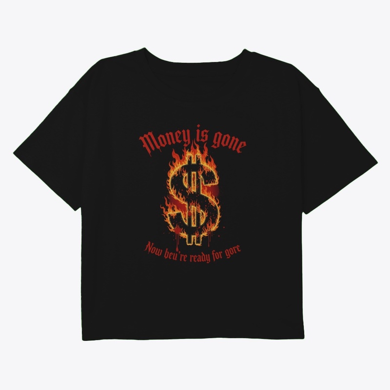 Money's Gone? Prepare for Gore & War