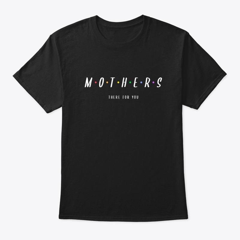 Mothers: There for You (Friends Design)
