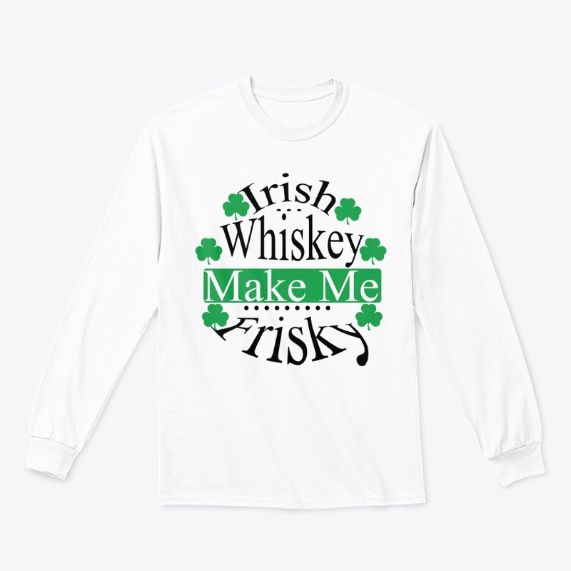 Irish Whiskey makes me Frisky T Shirt