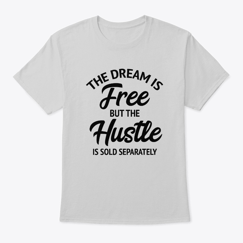 The Dream Is Free But The Hustle Is