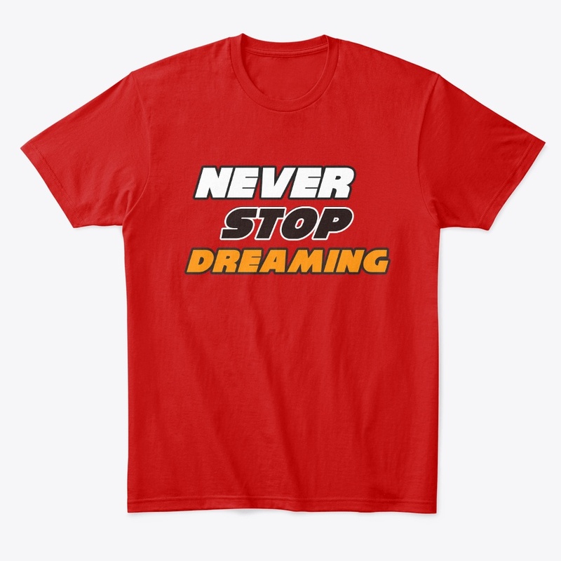 Never Stop Dreaming T-Shirts