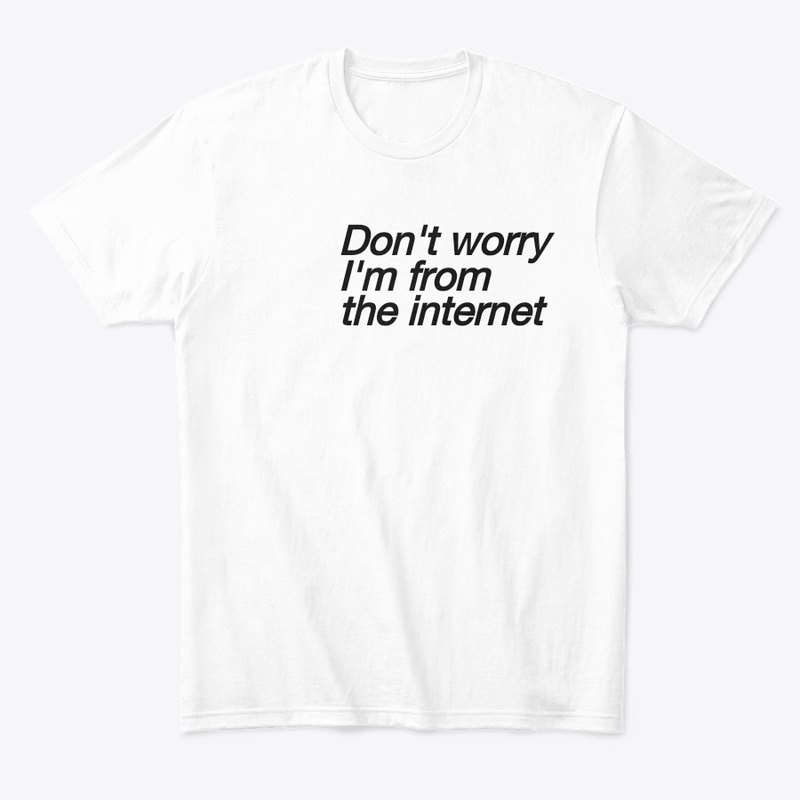 Don't worry,I'm from the internet