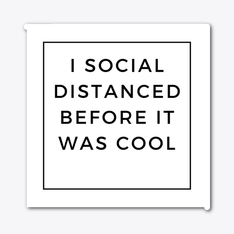 I social distanced before it was cool