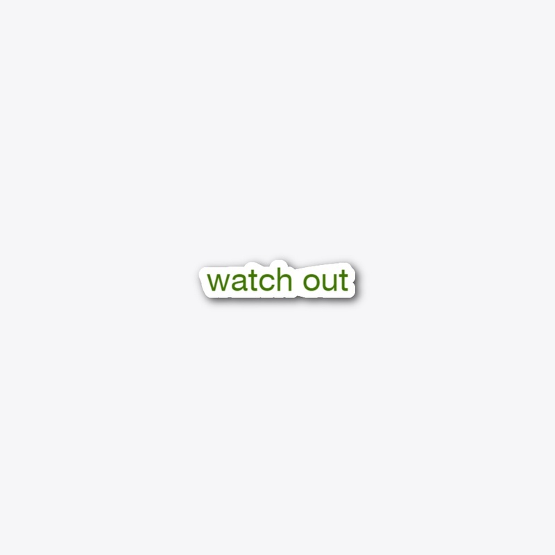 watch  out