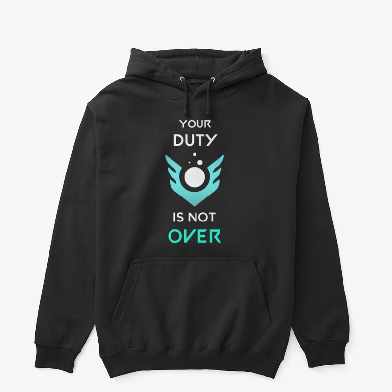 YOUR DUTY IS NOT OVER