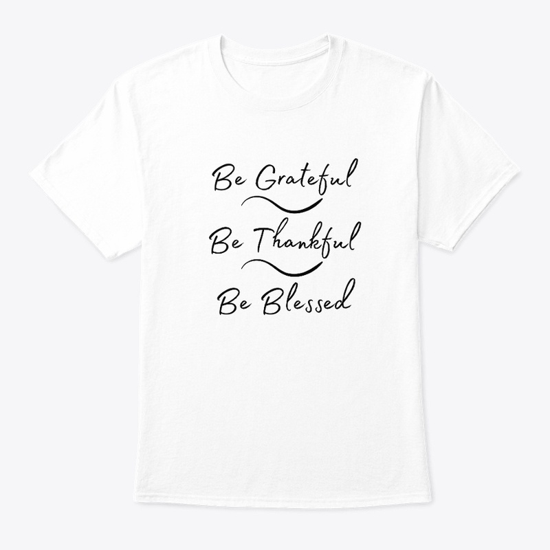 Be Grateful, Be Thankful, Be Blessed