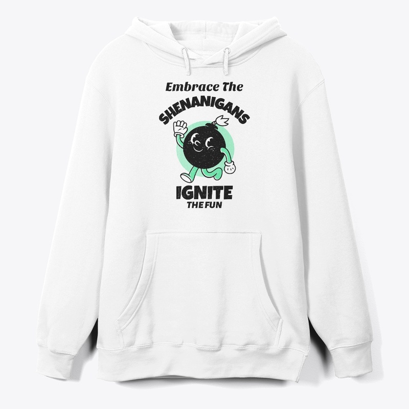 Embrace the Shenanigans, ignite the fun