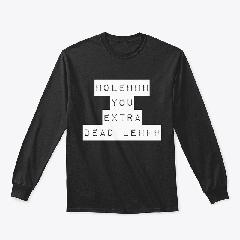 HOLEHHH YOU EXTRA DEAD LEHHH 
