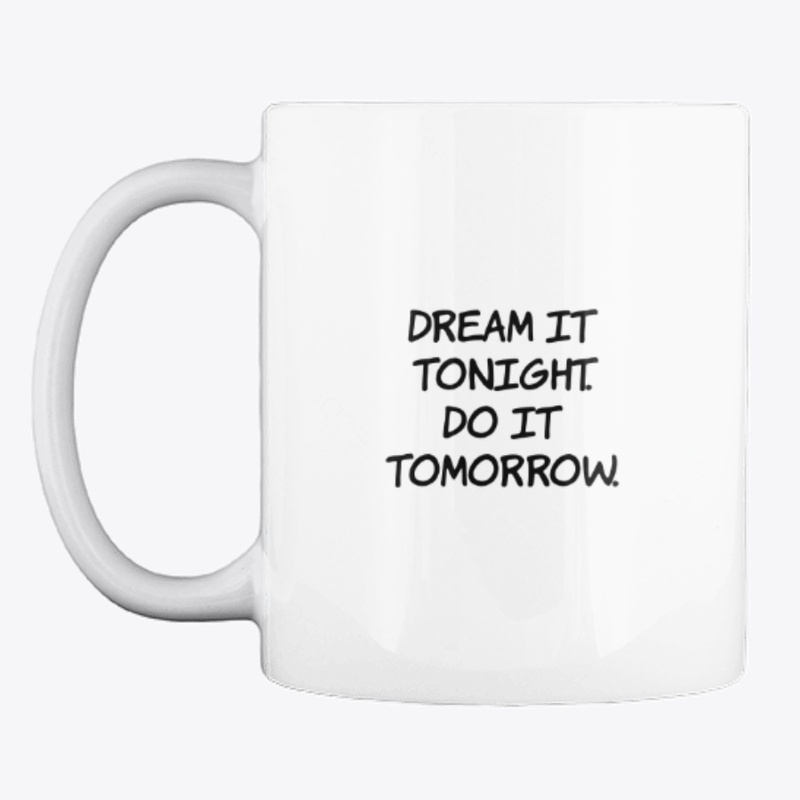 DREAM IT TONIGHT. DO IT TOMORROW.