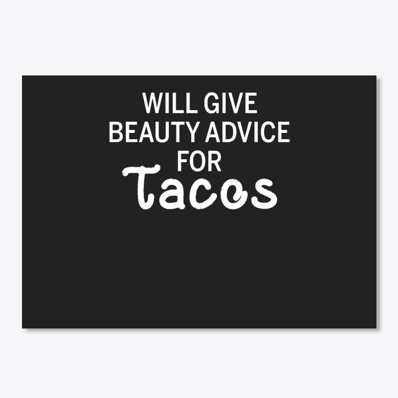 Will Give Beauty Advice For Tacos Funny