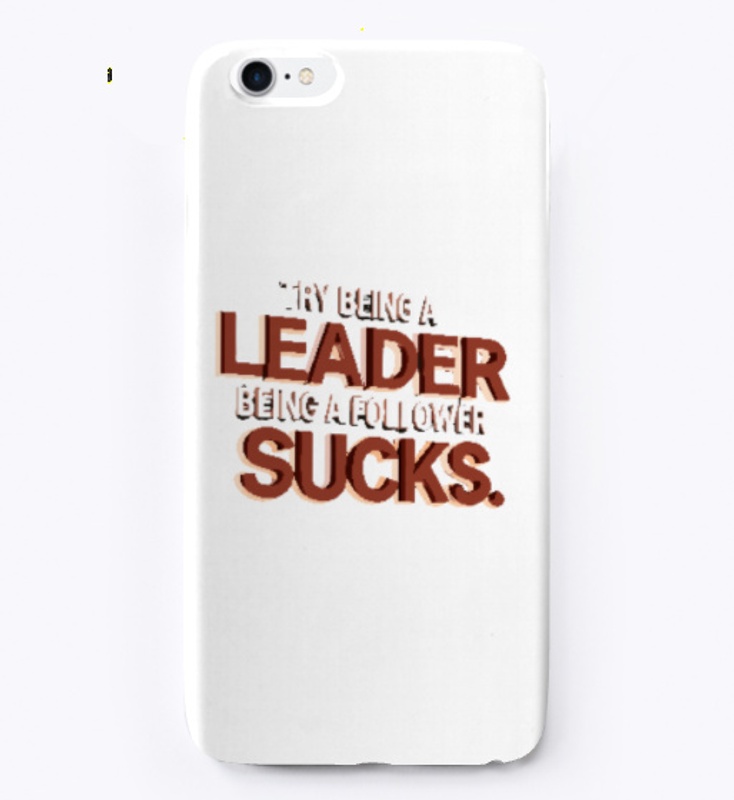 Try Being a Leader Being a follower Suck