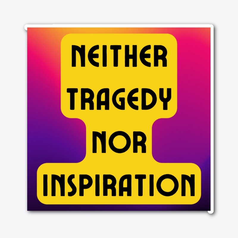 Neither Tragedy Nor Inspiration Sticker