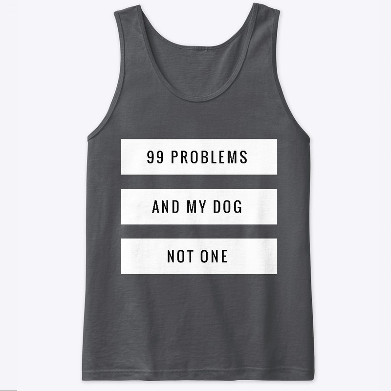 99 Problems And My Dog Not One