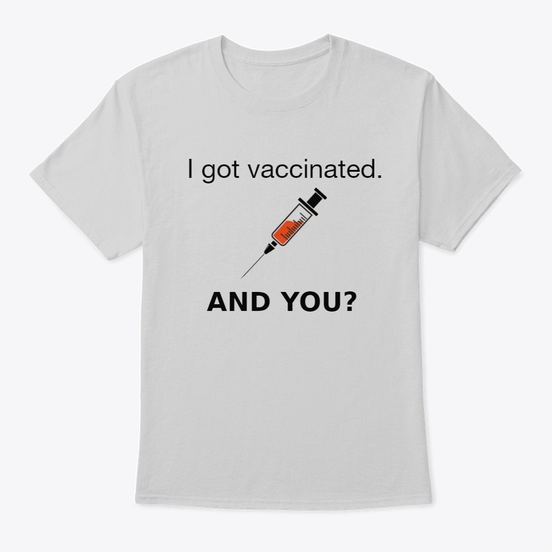 I GOT VACCINATED AND YOU?