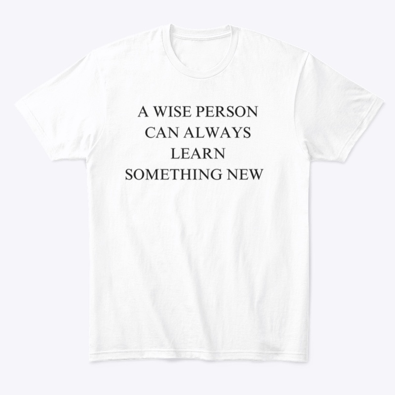 A WISE PERSON CAN LEARN NEW THINGS