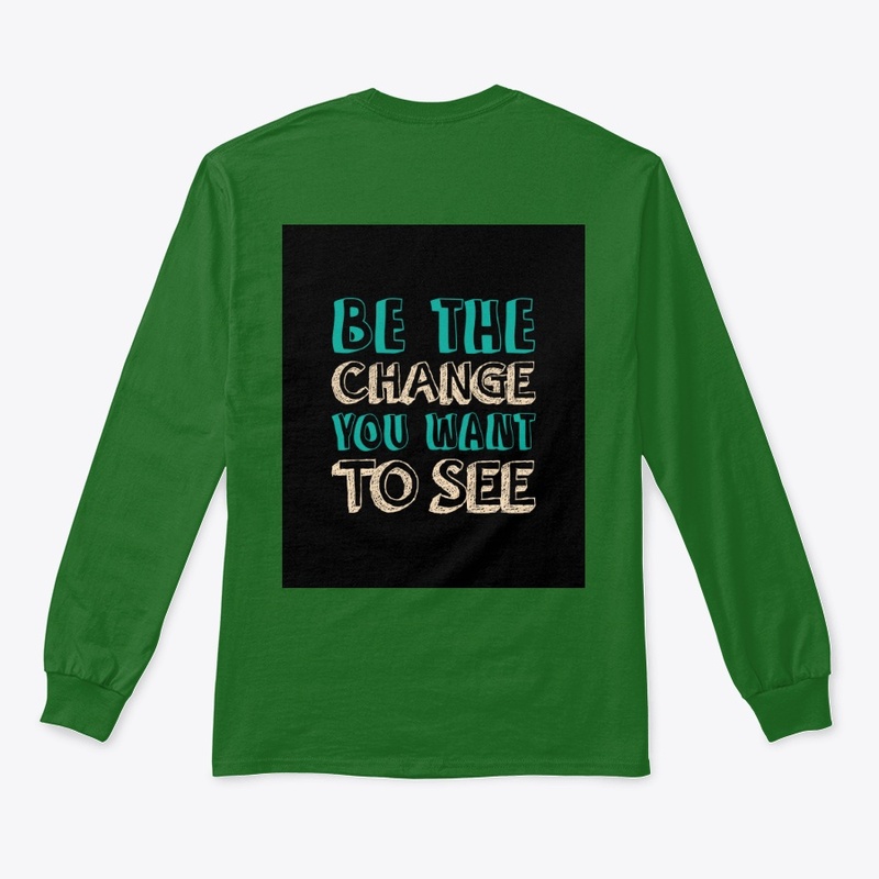 BE THE CHANGE YOU WANT TO SEE.