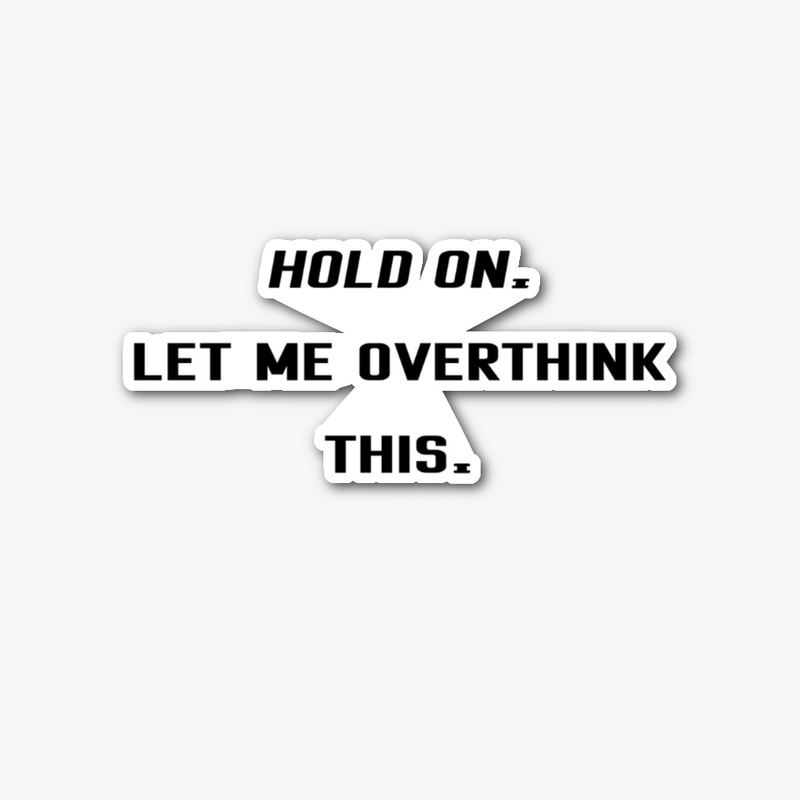 Hold On, Let Me Overthink This