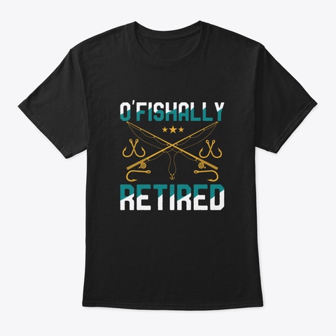 Funny Fishing Fisherman Retirement Gifts Black T-Shirt Front