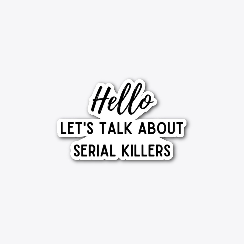 Hello let's talk about serial killers