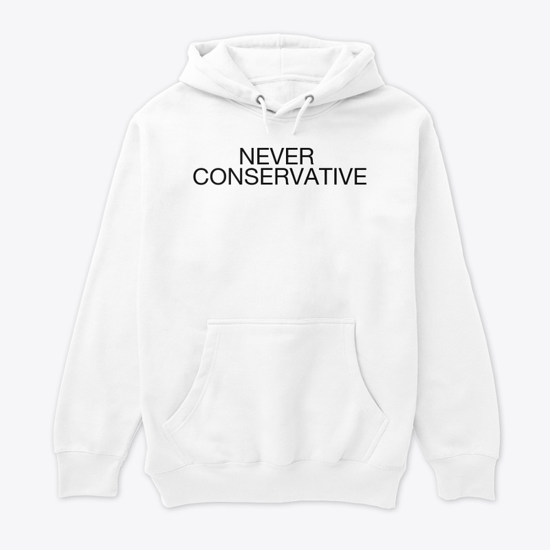 NEVER CONSERVATIVE