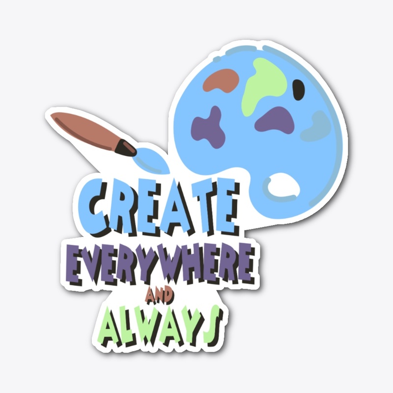 CREATE EVERYWHERE AND ALWAYS