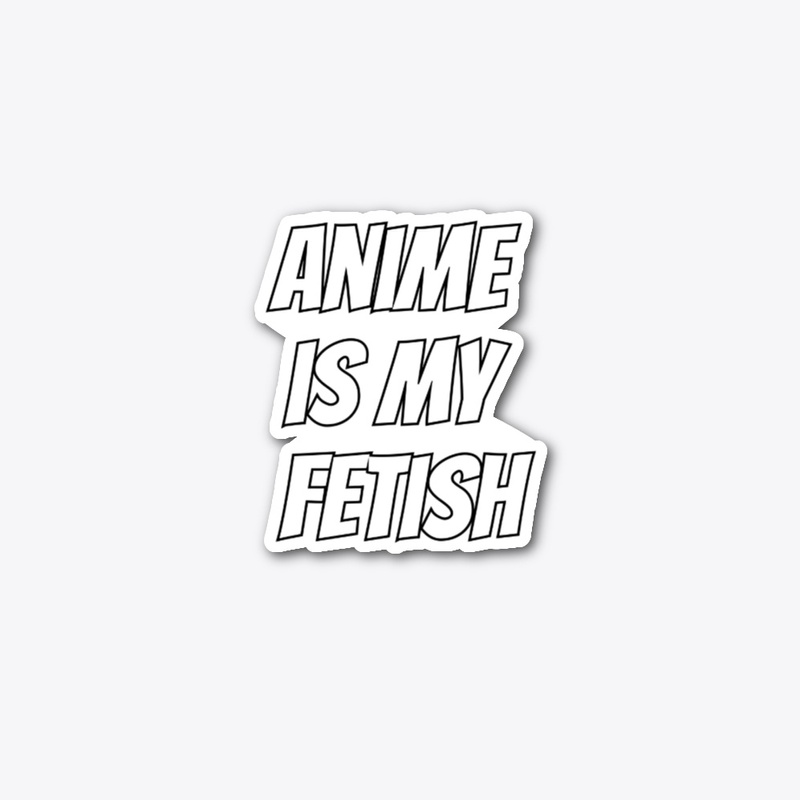 Anime is my Fetish