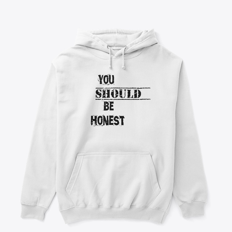You should be honest t shirt 
