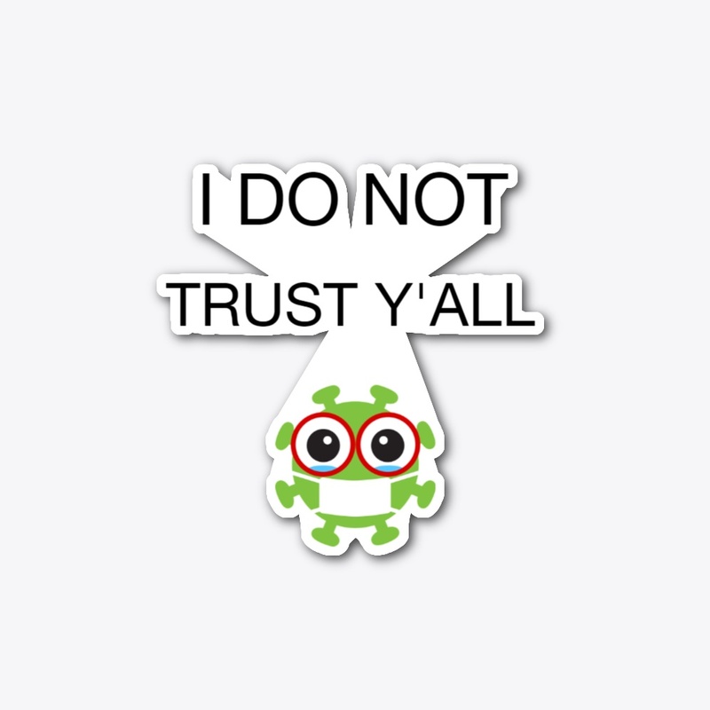 I DO NOT TRUST Y'ALL