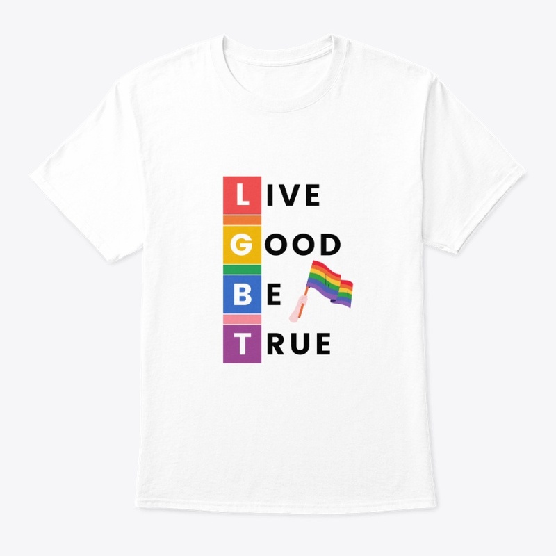 Live Good Be True T-Shirt